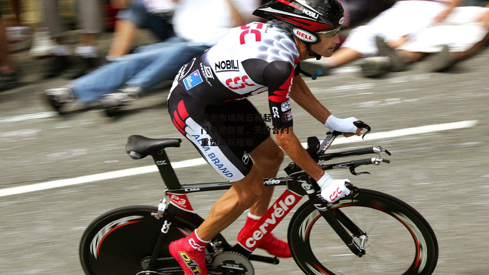 转会市场风云再起,豪门争抢新星,天价合约重塑足坛格局