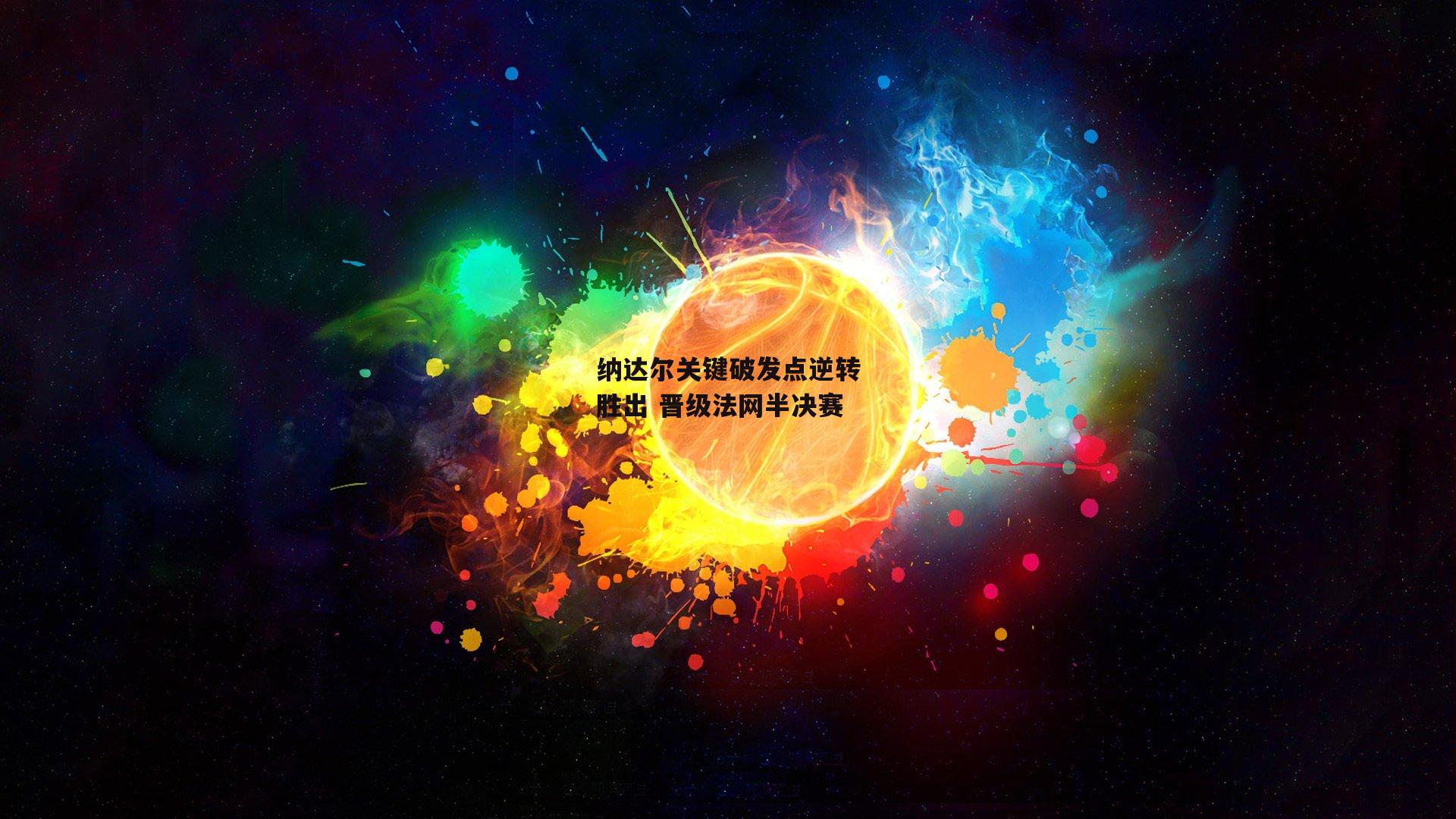 纳达尔关键破发点逆转胜出 晋级法网半决赛